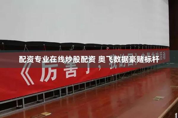 配资专业在线炒股配资 奥飞数据豪赌标杆