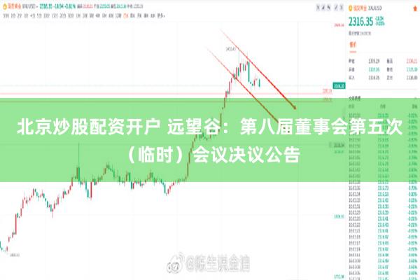 北京炒股配资开户 远望谷：第八届董事会第五次（临时）会议决议公告