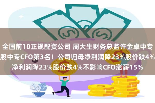 全国前10正规配资公司 周大生财务总监许金卓中专学历年薪84万，居A股中专CFO第3名！公司归母净利润降23%股价跌4%不影响CFO涨薪15%