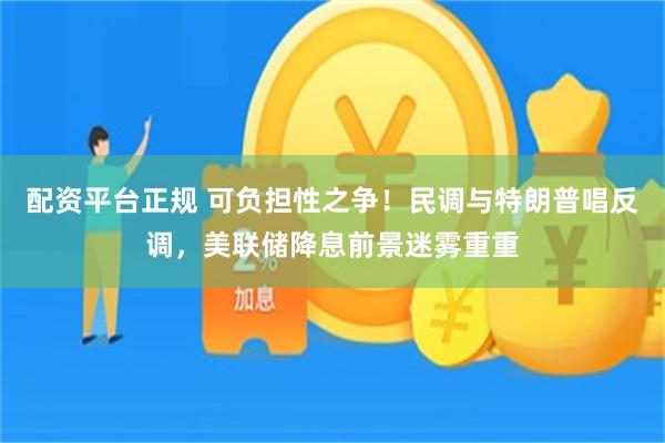 配资平台正规 可负担性之争！民调与特朗普唱反调，美联储降息前景迷雾重重