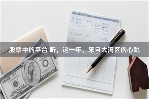 股票中的平台 听，这一年，来自大湾区的心跳