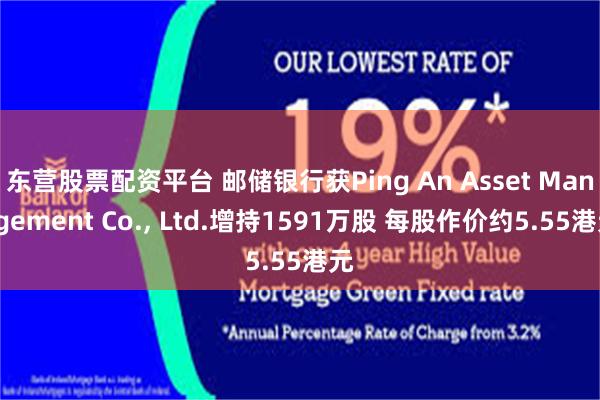 东营股票配资平台 邮储银行获Ping An Asset Management Co., Ltd.增持1591万股 每股作价约5.55港元