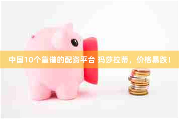中国10个靠谱的配资平台 玛莎拉蒂，价格暴跌！
