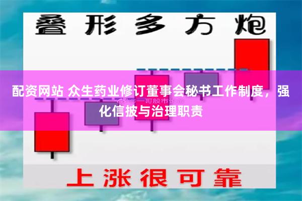 配资网站 众生药业修订董事会秘书工作制度，强化信披与治理职责