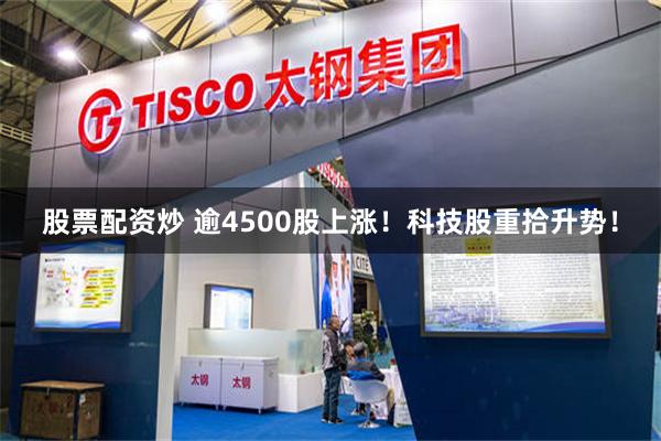股票配资炒 逾4500股上涨！科技股重拾升势！
