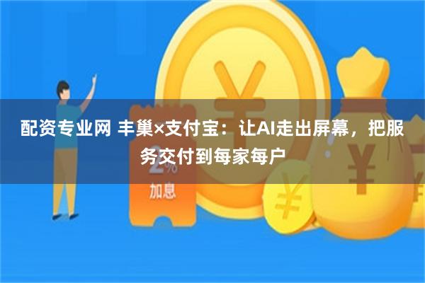 配资专业网 丰巢×支付宝：让AI走出屏幕，把服务交付到每家每户
