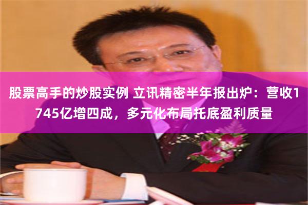 股票高手的炒股实例 立讯精密半年报出炉：营收1745亿增四成，多元化布局托底盈利质量