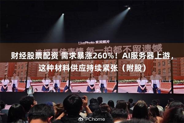 财经股票配资 需求暴涨260%！AI服务器上游，这种材料供应持续紧张（附股）
