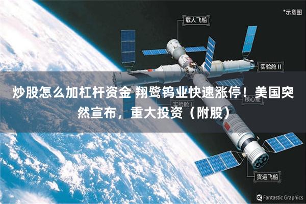炒股怎么加杠杆资金 翔鹭钨业快速涨停！美国突然宣布，重大投资（附股）