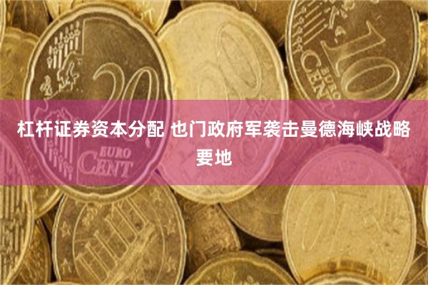 杠杆证券资本分配 也门政府军袭击曼德海峡战略要地