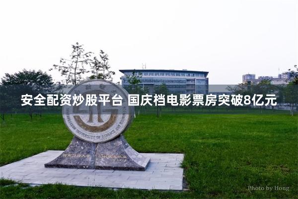 安全配资炒股平台 国庆档电影票房突破8亿元